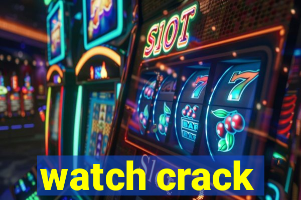 watch crack